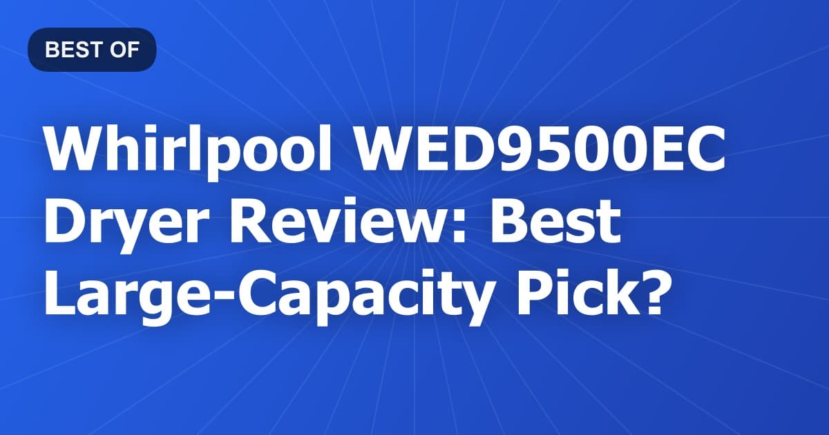 Whirlpool WED9500EC Dryer Review: Best Large-Capacity Pick?