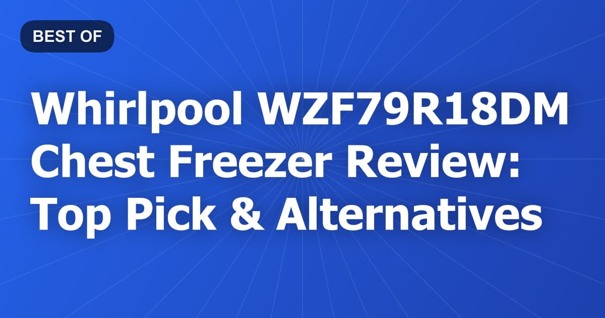 Whirlpool WZF79R18DM Chest Freezer Review: Top Pick & Alternatives
