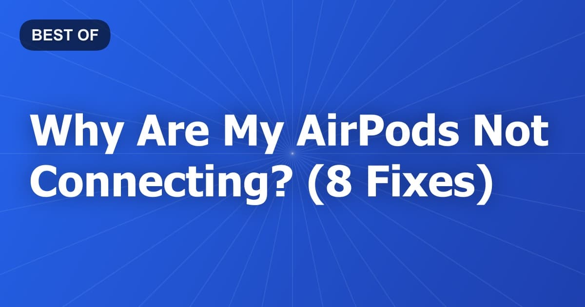 Why Are My AirPods Not Connecting? (8 Fixes)