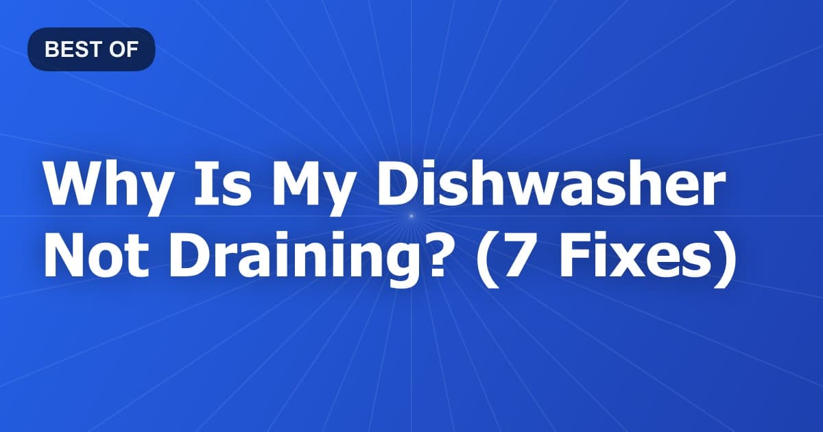 Why Is My Dishwasher Not Draining? (7 Fixes)
