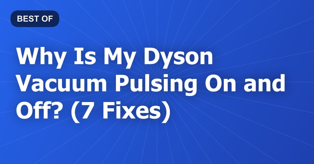 Why Is My Dyson Vacuum Pulsing On and Off? (7 Fixes)