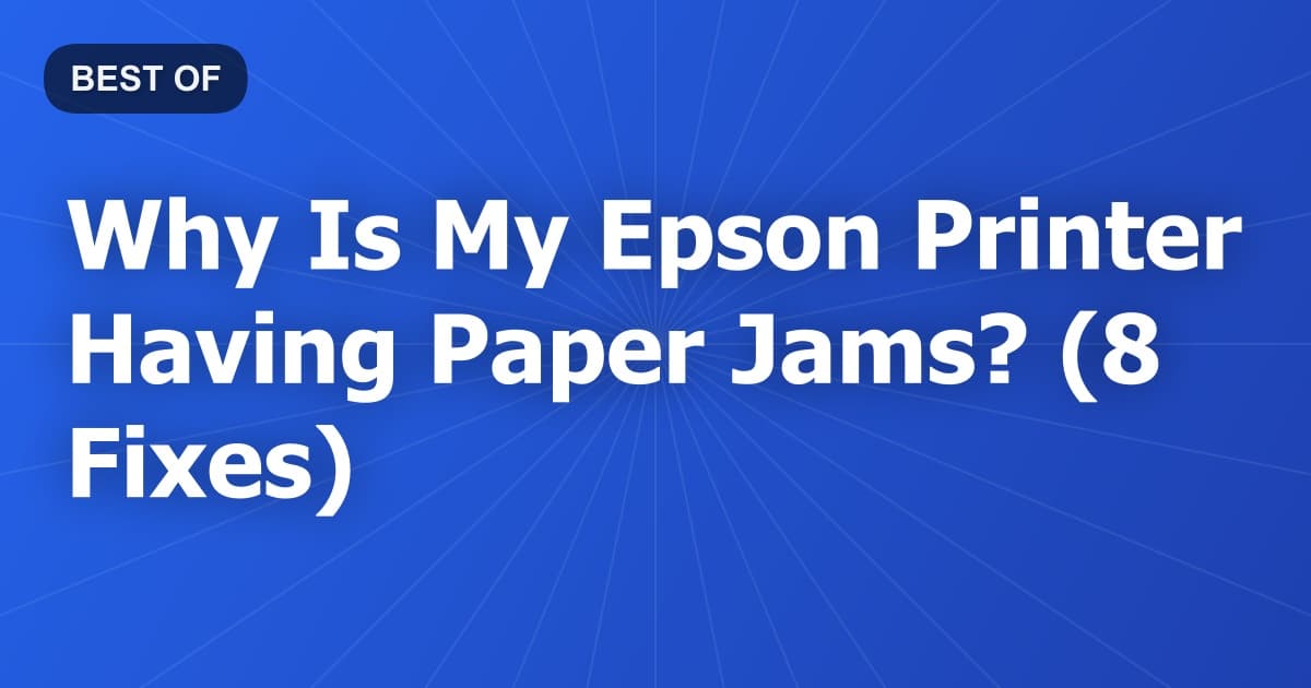 Why Is My Epson Printer Having Paper Jams? (8 Fixes)