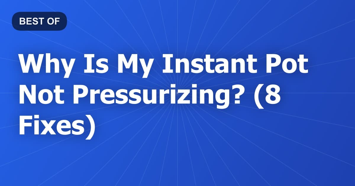 Why Is My Instant Pot Not Pressurizing? (8 Fixes)