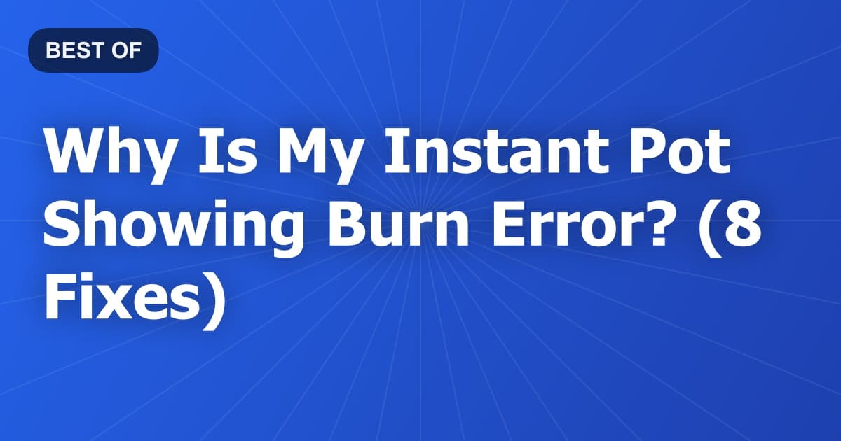 Why Is My Instant Pot Showing Burn Error? (8 Fixes)