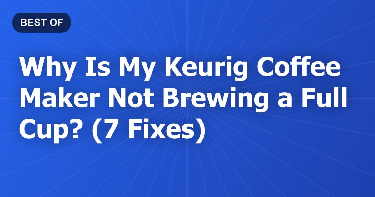 Why Is My Keurig Coffee Maker Not Brewing a Full Cup? (7 Fixes)
