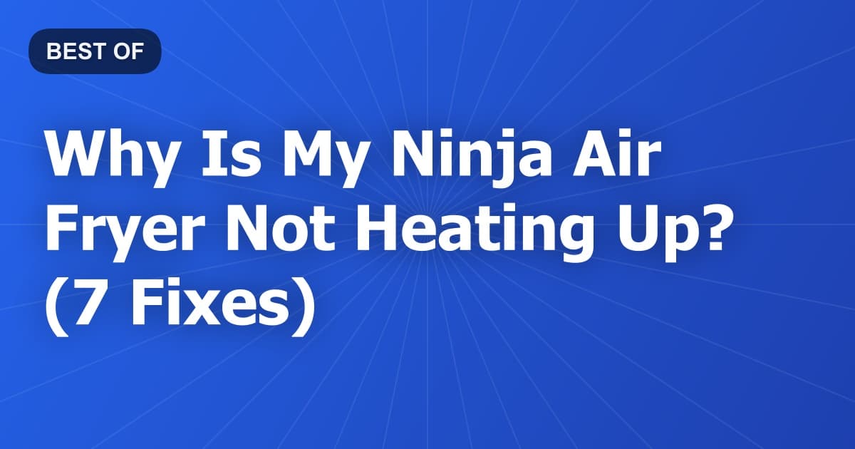 Why Is My Ninja Air Fryer Not Heating Up? (7 Fixes)