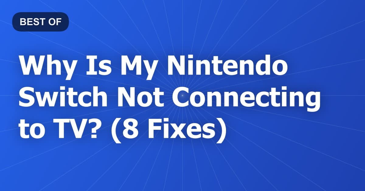Why Is My Nintendo Switch Not Connecting to TV? (8 Fixes)