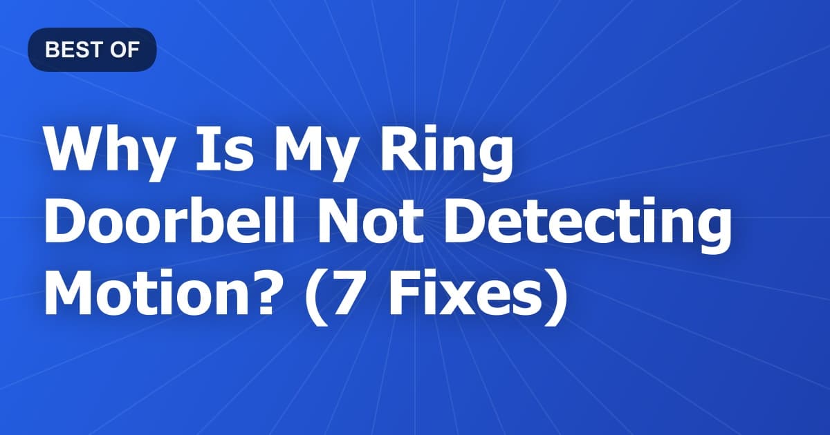 Why Is My Ring Doorbell Not Detecting Motion? (7 Fixes)