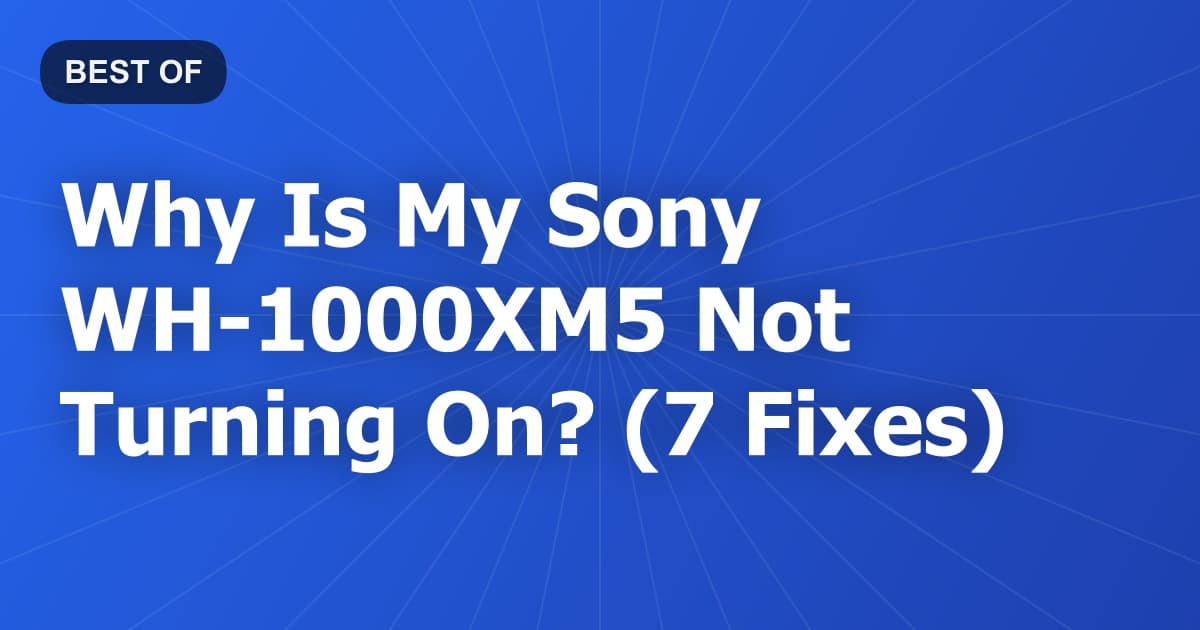 Why Is My Sony WH-1000XM5 Not Turning On? (7 Fixes)