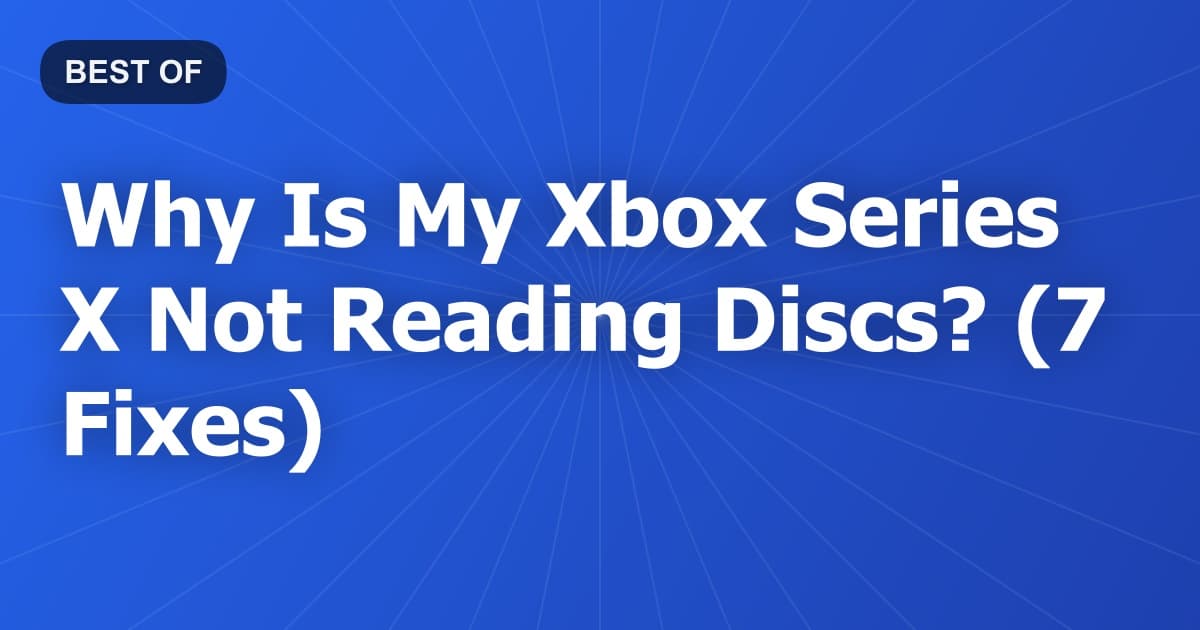 Why Is My Xbox Series X Not Reading Discs? (7 Fixes)