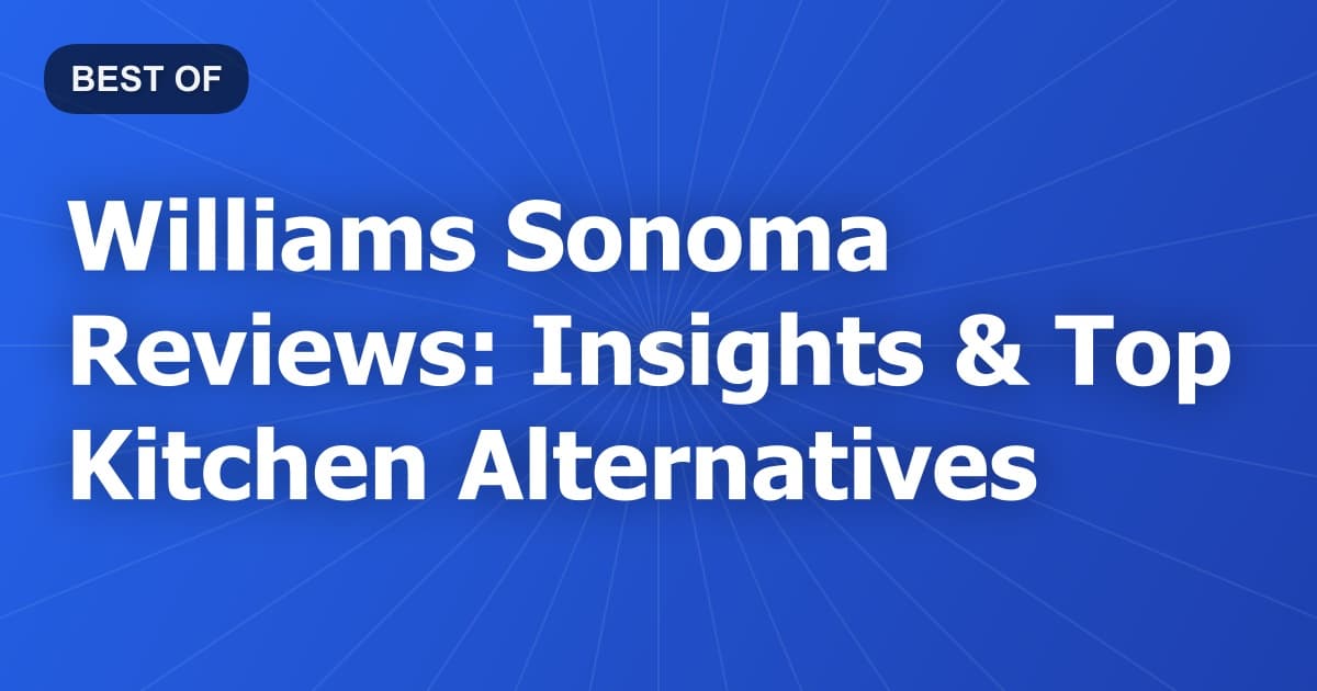 Williams Sonoma Reviews: Insights & Top Kitchen Alternatives