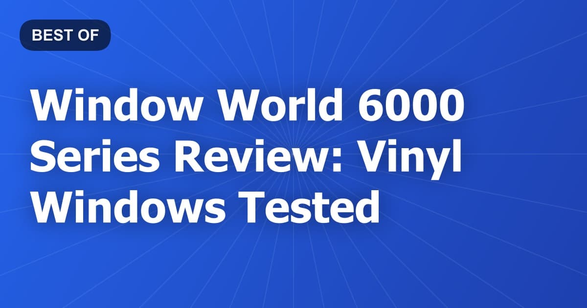 Window World 6000 Series Review: Vinyl Windows Tested