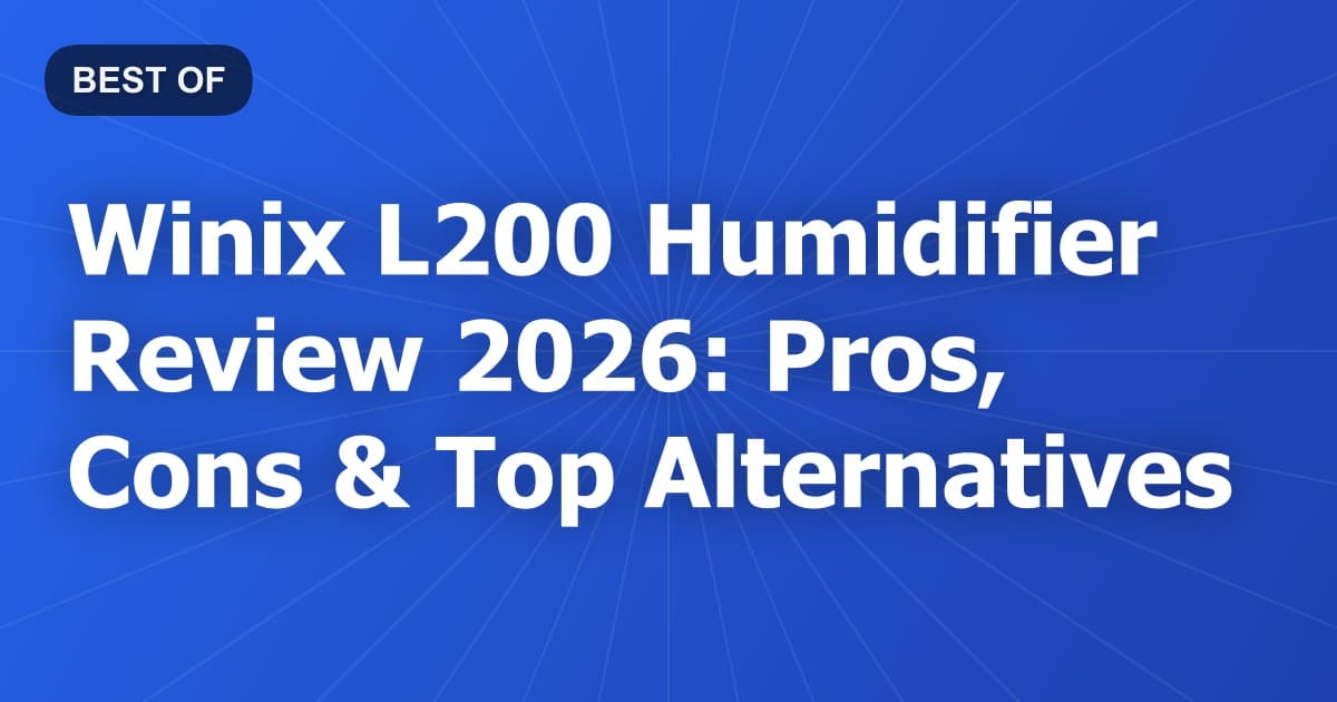 Winix L200 Humidifier Review 2026: Pros, Cons & Top Alternatives