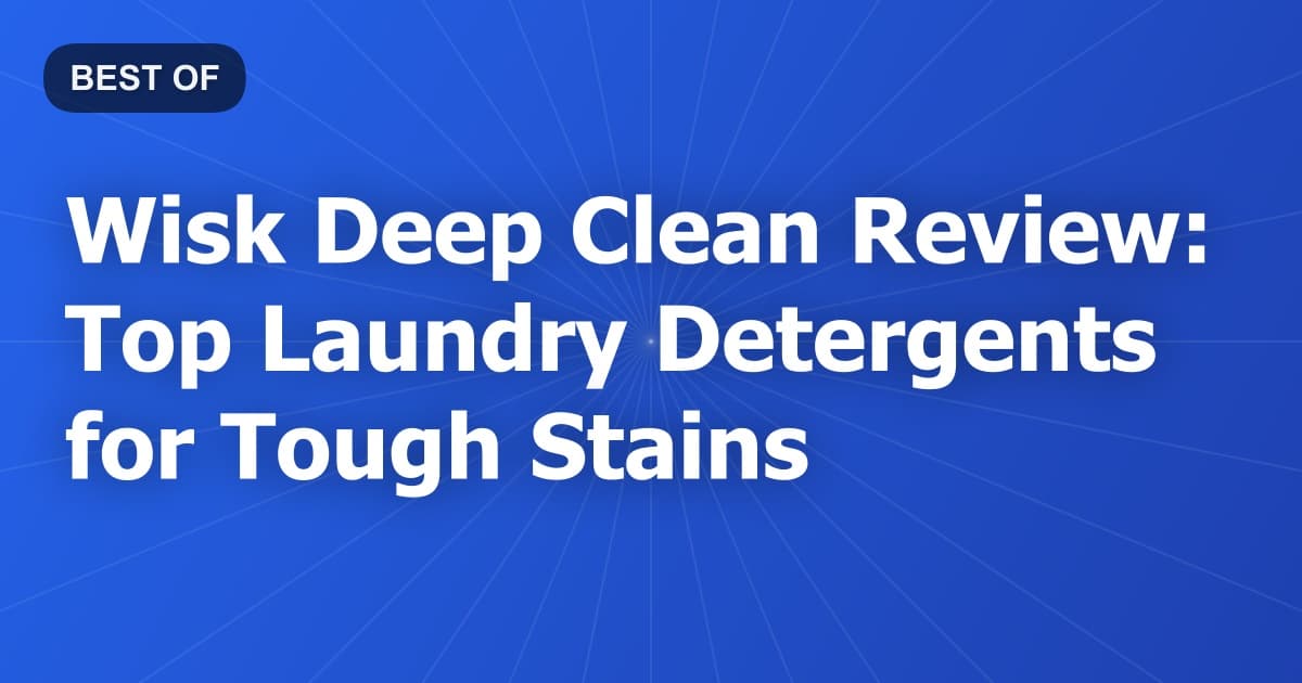 Wisk Deep Clean Review: Top Laundry Detergents for Tough Stains