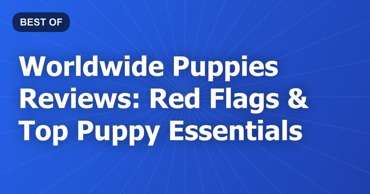 Worldwide Puppies Reviews: Red Flags & Top Puppy Essentials