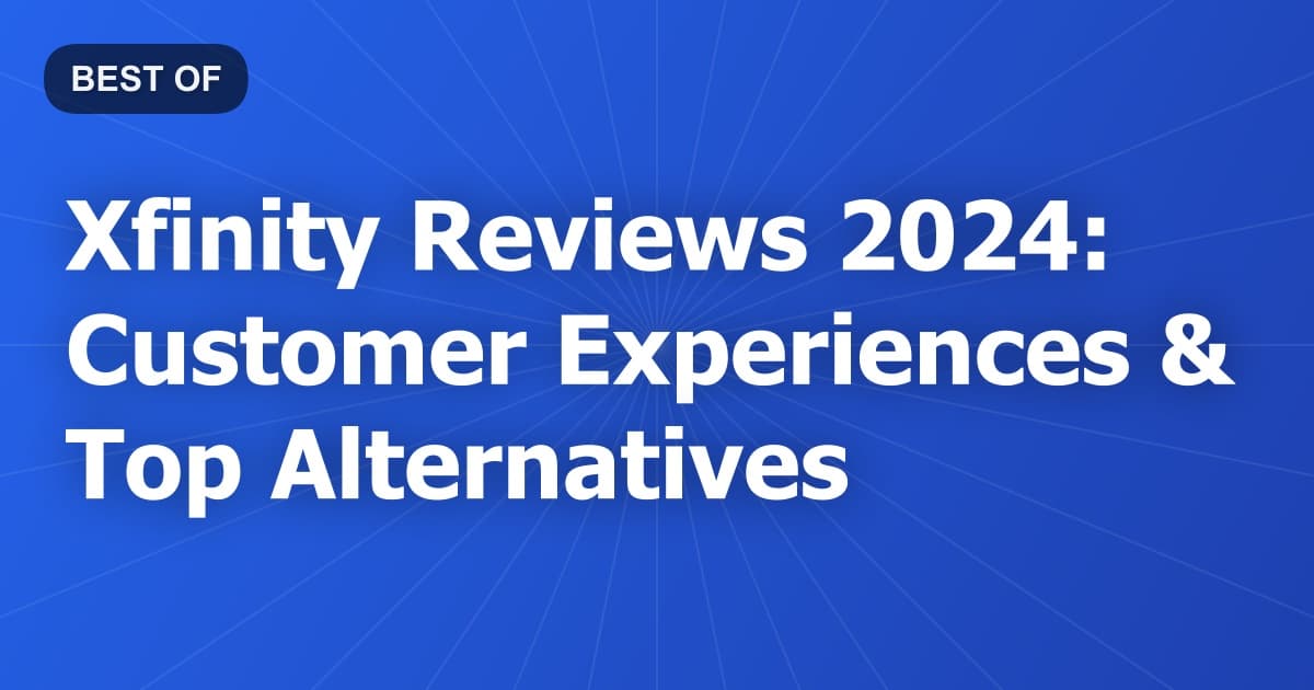 Xfinity Reviews 2024: Customer Experiences & Top Alternatives