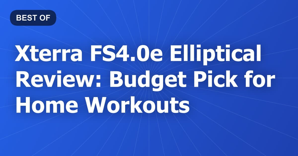 Xterra FS4.0e Elliptical Review: Budget Pick for Home Workouts
