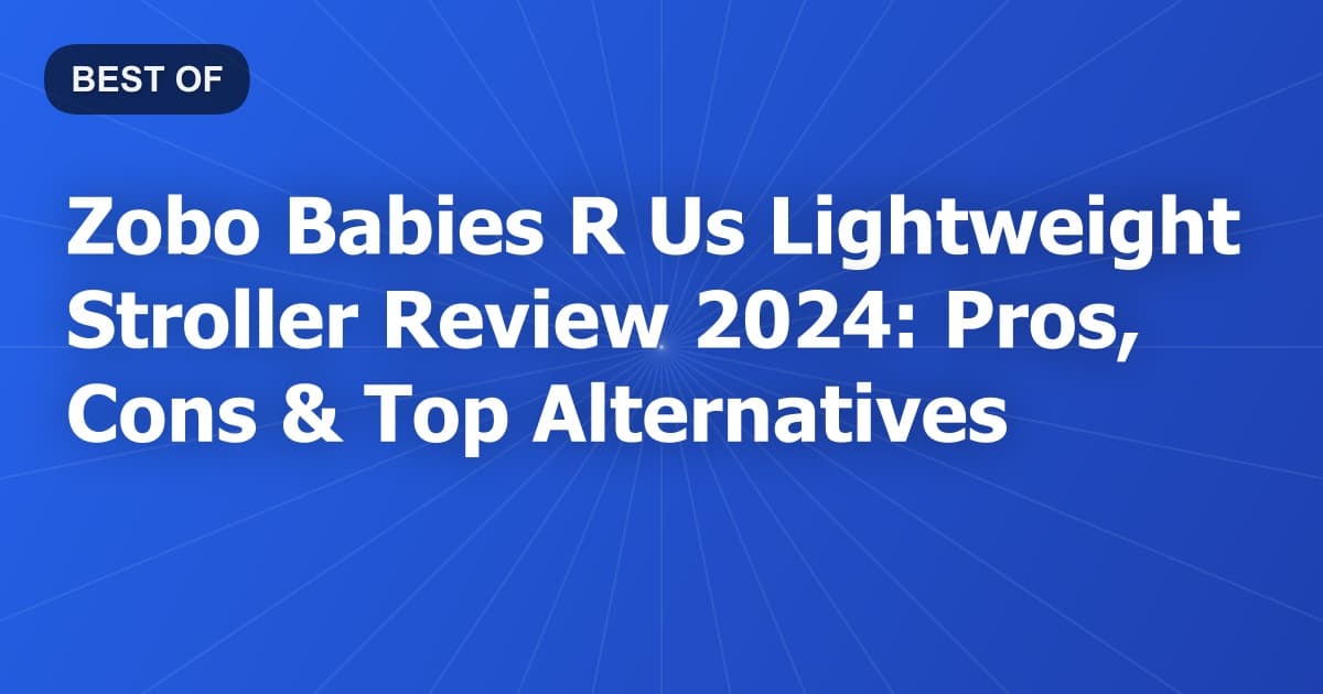 Zobo Babies R Us Lightweight Stroller Review 2024: Pros, Cons & Top Alternatives