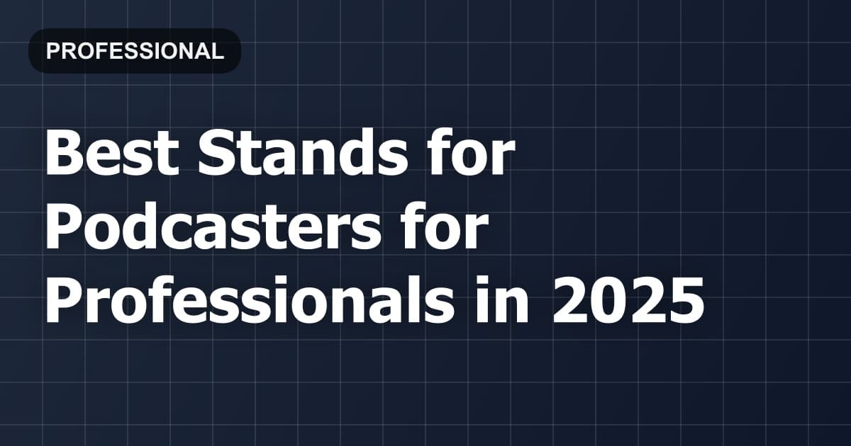 Best Stands for Podcasters for Professionals in 2025