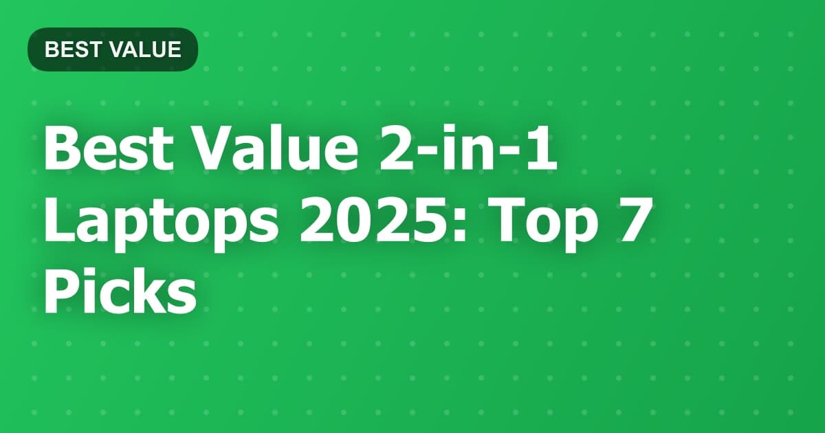 Best Value 2-in-1 Laptops 2025: Top 7 Picks