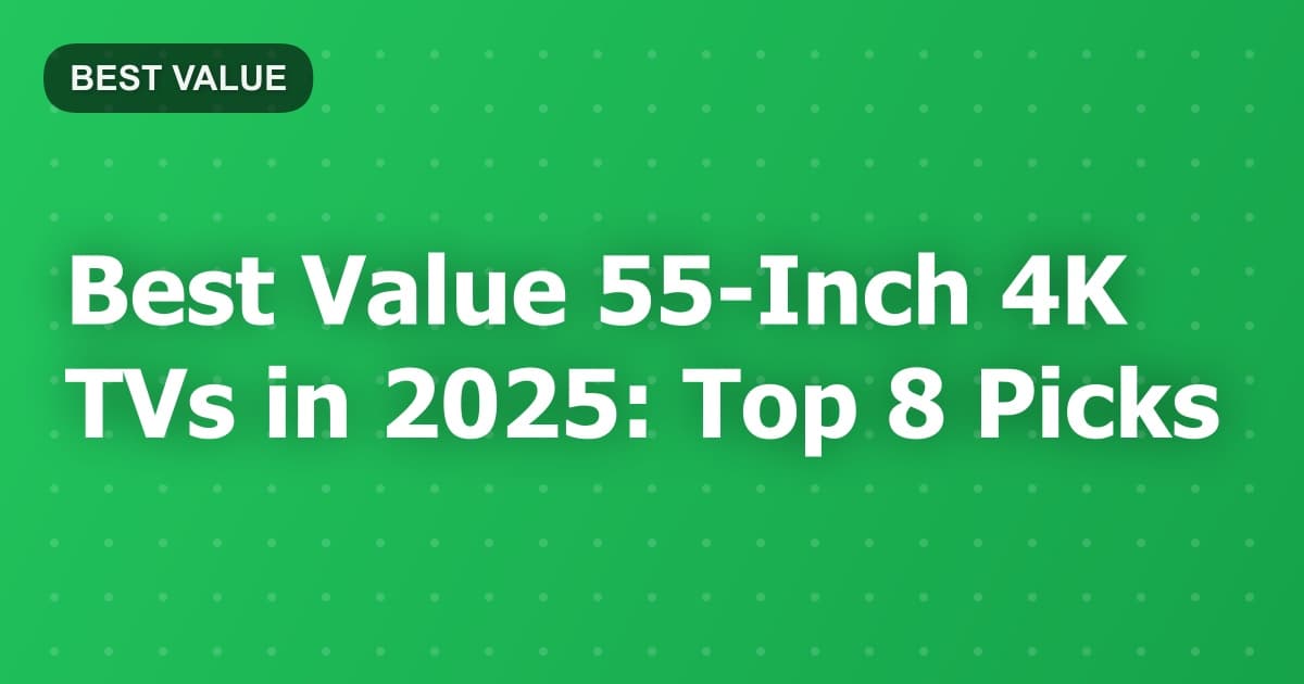 Best Value 55-Inch 4K TVs in 2025: Top 8 Picks