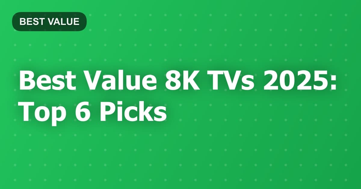 Best Value 8K TVs 2025: Top 6 Picks