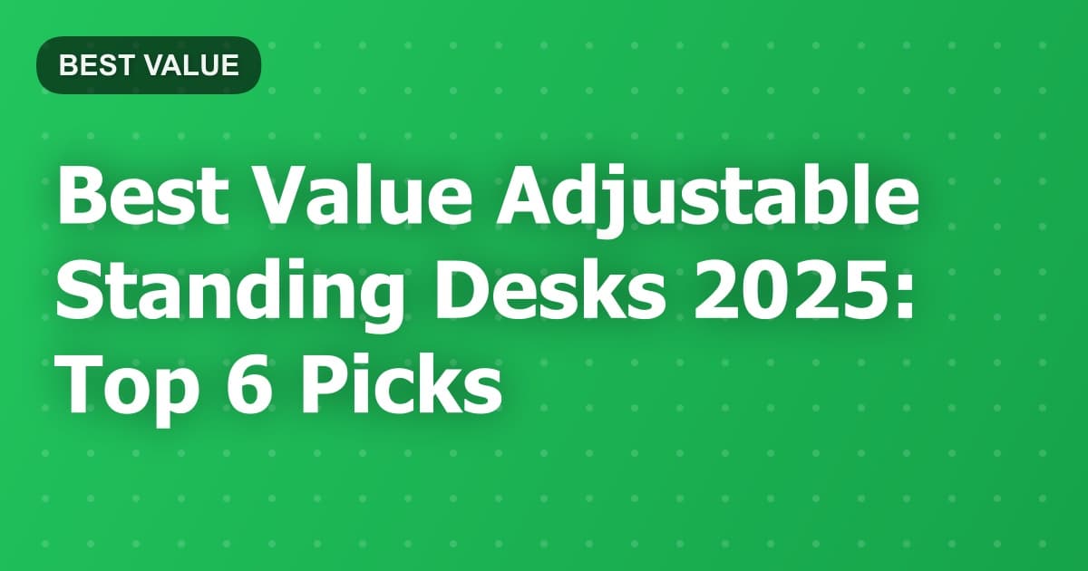 Best Value Adjustable Standing Desks 2025: Top 6 Picks