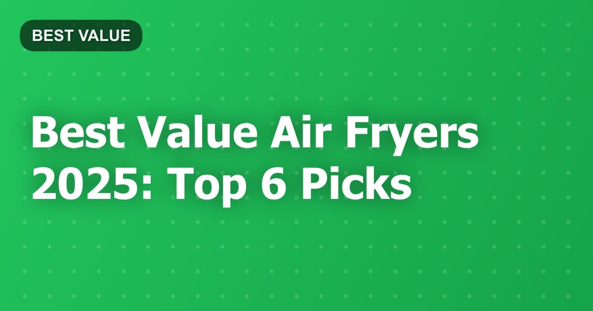 Best Value Air Fryers 2025: Top 6 Picks