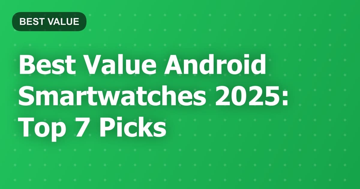 Best Value Android Smartwatches 2025: Top 7 Picks