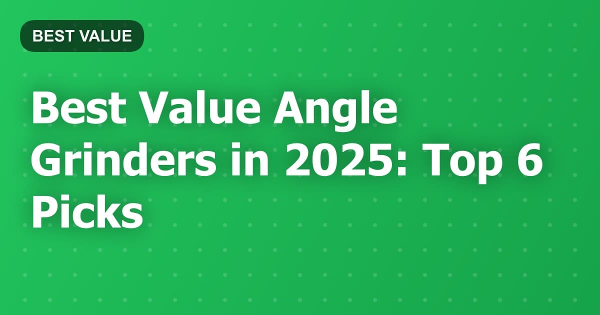 Best Value Angle Grinders in 2025: Top 6 Picks