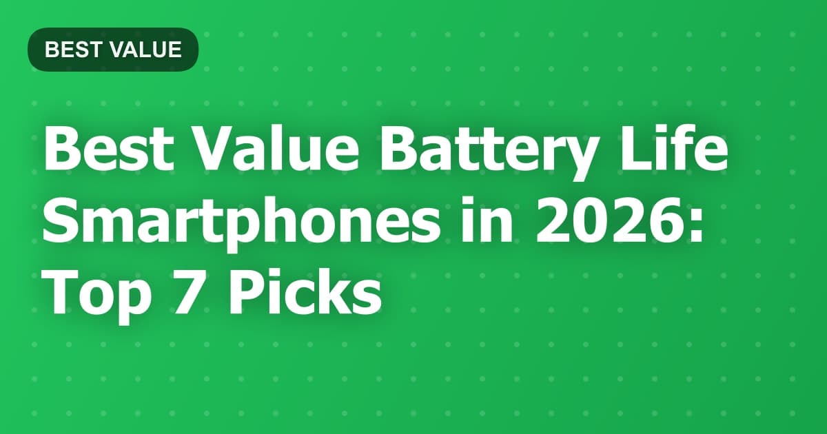 Best Value Battery Life Smartphones in 2026: Top 7 Picks