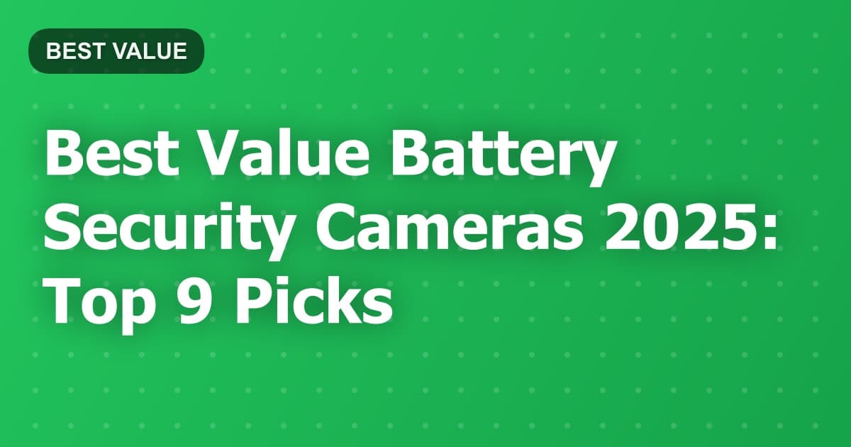 Best Value Battery Security Cameras 2025: Top 9 Picks