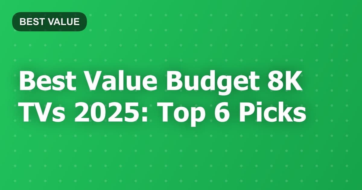 Best Value Budget 8K TVs 2025: Top 6 Picks