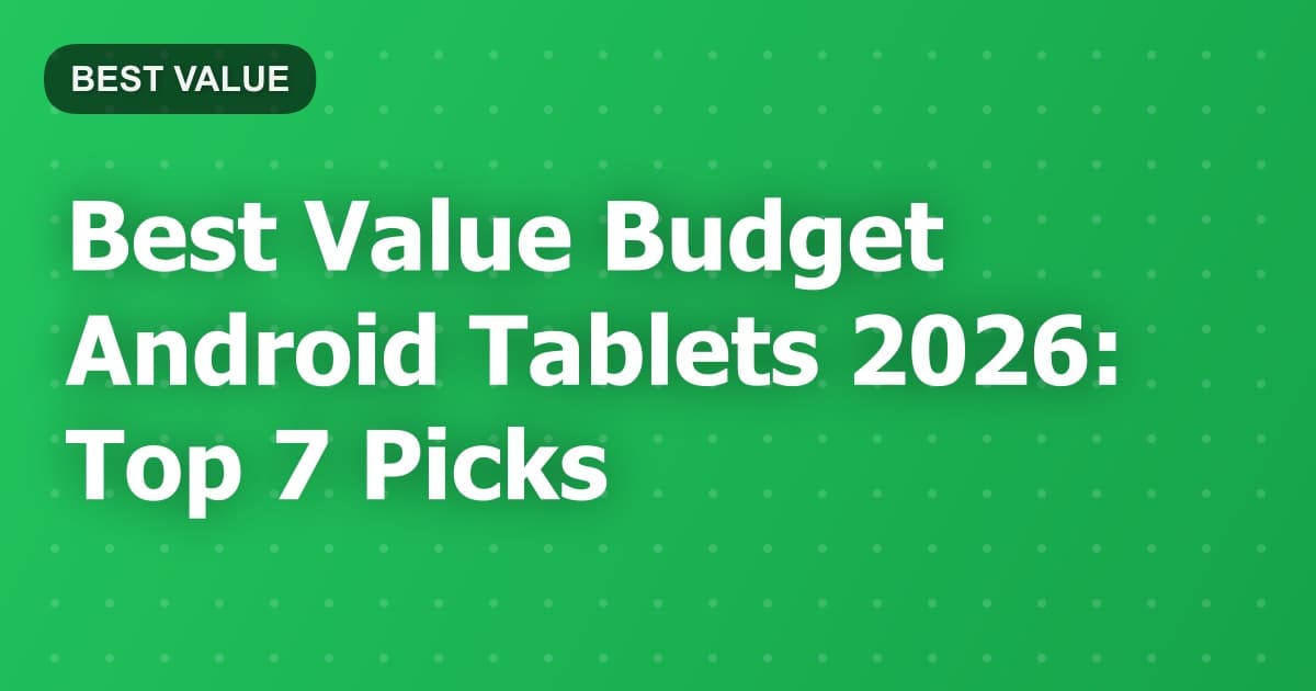 Best Value Budget Android Tablets 2026: Top 7 Picks