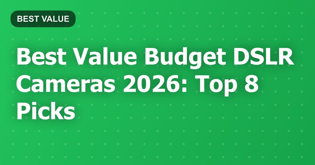 Best Value Budget DSLR Cameras 2026: Top 8 Picks