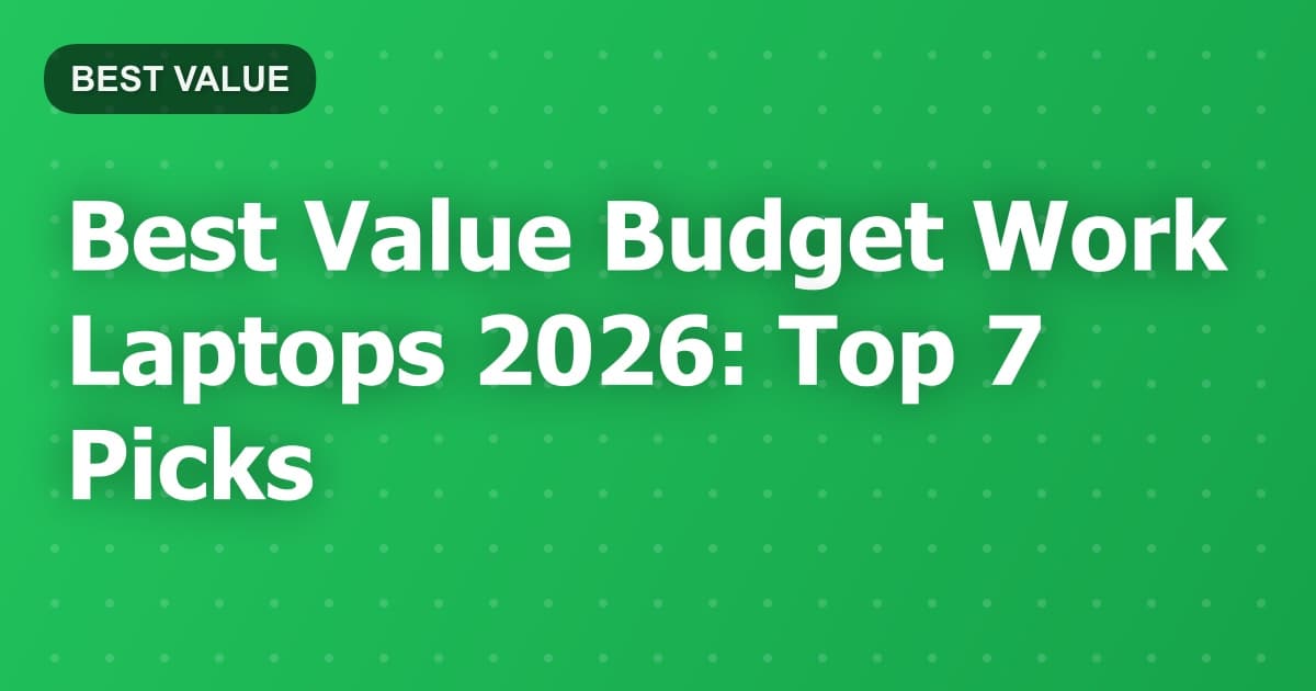 Best Value Budget Work Laptops 2026: Top 7 Picks