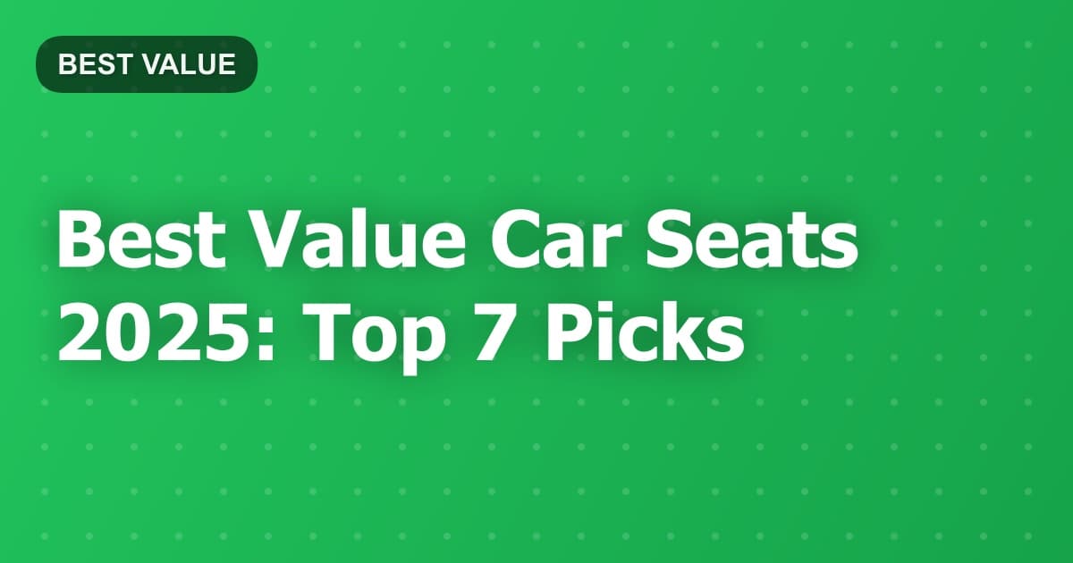 Best Value Car Seats 2025: Top 7 Picks