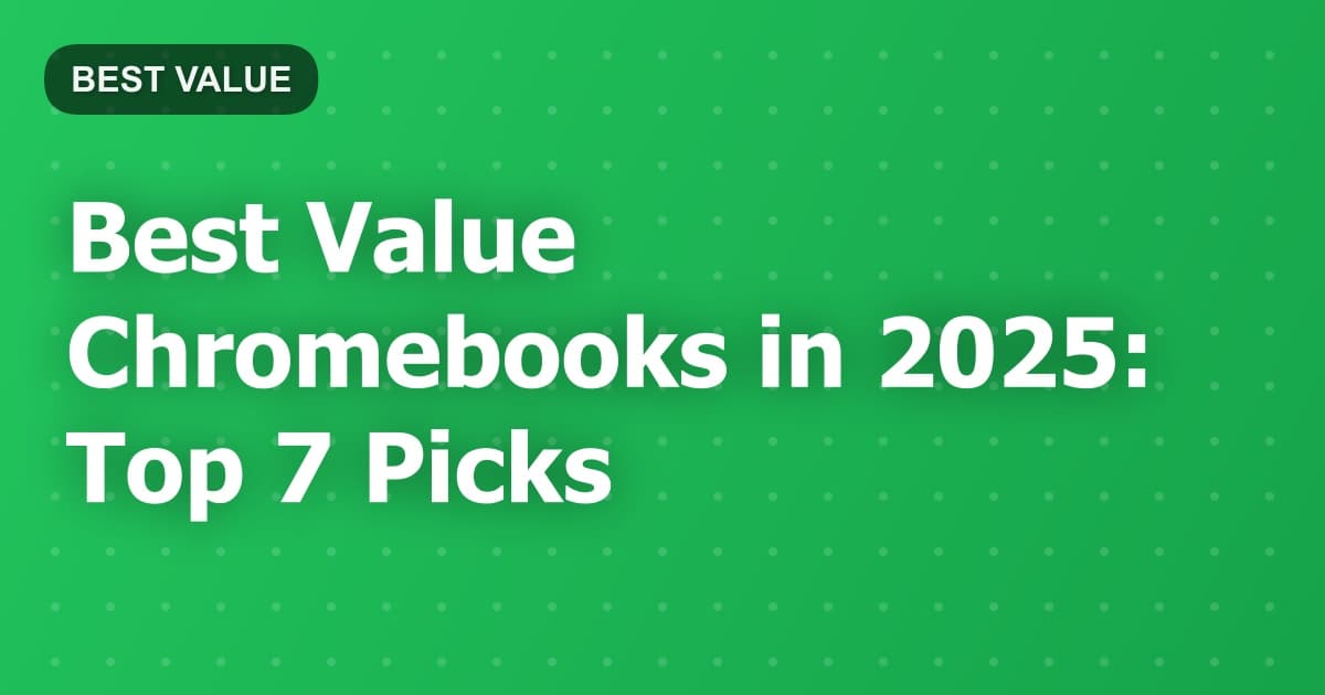 Best Value Chromebooks in 2025: Top 7 Picks