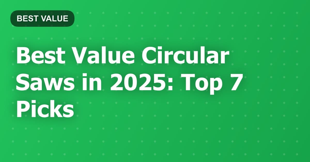 Best Value Circular Saws in 2025: Top 7 Picks