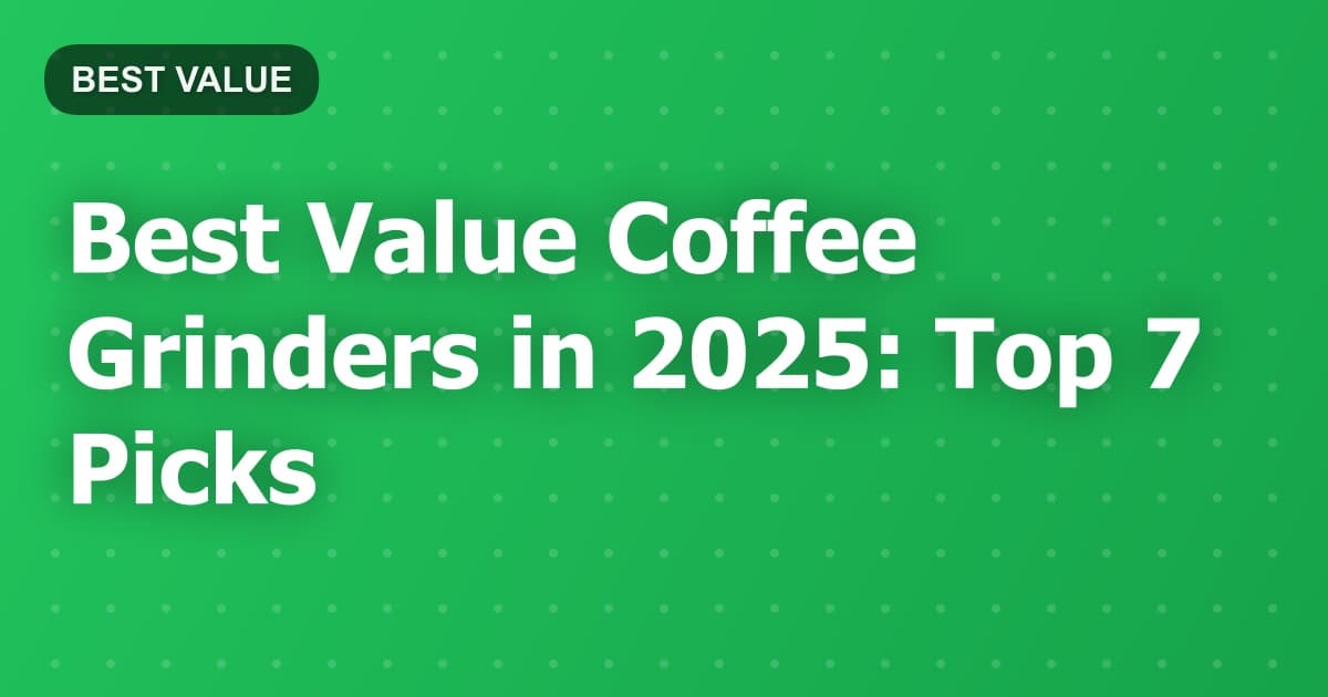 Best Value Coffee Grinders in 2025: Top 7 Picks