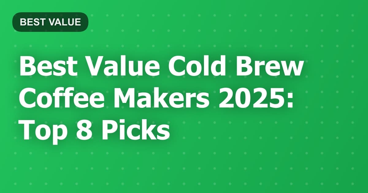 Best Value Cold Brew Coffee Makers 2025: Top 8 Picks