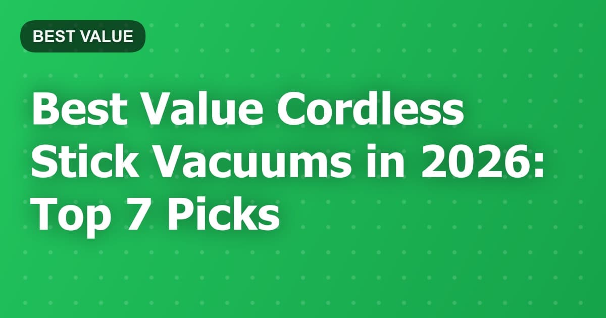 Best Value Cordless Stick Vacuums in 2026: Top 7 Picks