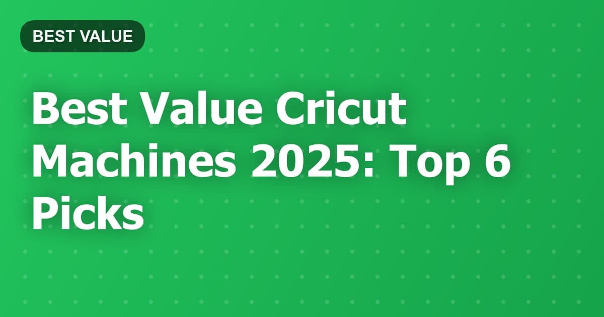 Best Value Cricut Machines 2025: Top 6 Picks