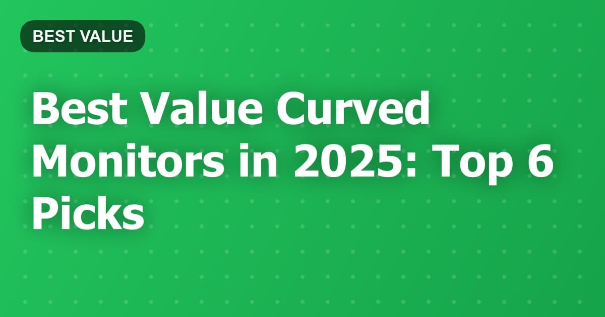 Best Value Curved Monitors in 2025: Top 6 Picks