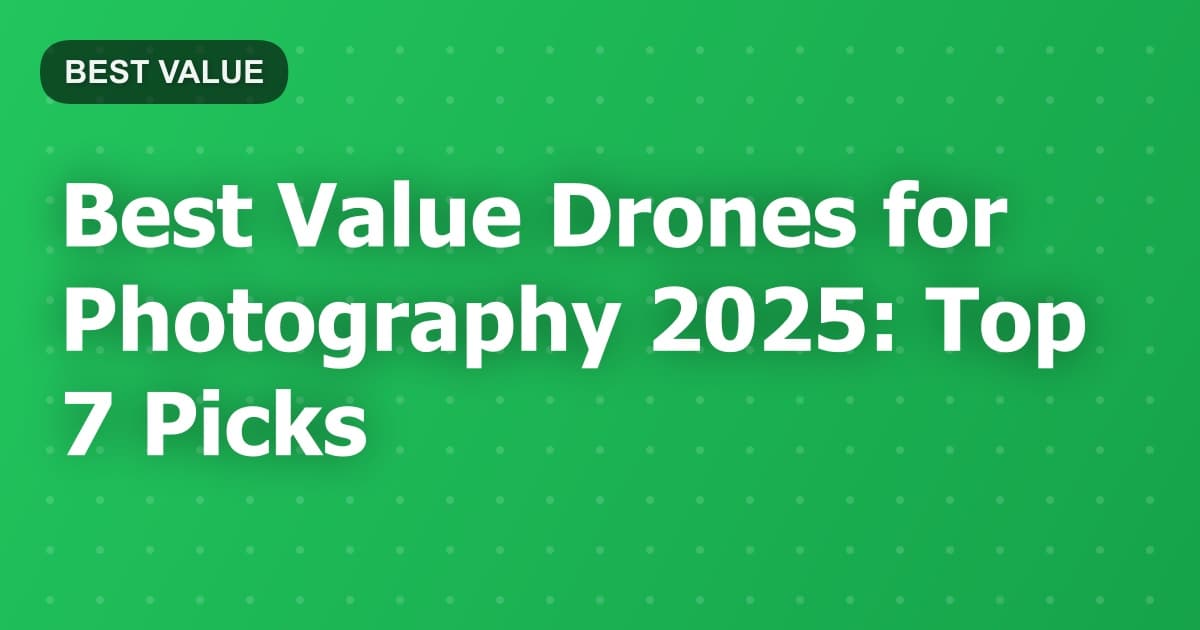 Best Value Drones for Photography 2025: Top 7 Picks