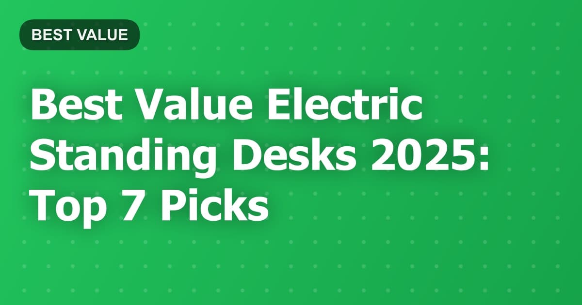 Best Value Electric Standing Desks 2025: Top 7 Picks