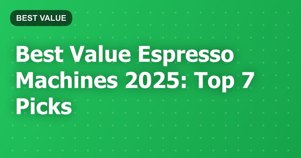 Best Value Espresso Machines 2025: Top 7 Picks