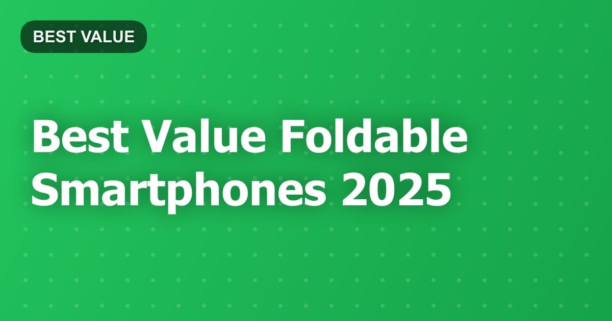 Best Value Foldable Smartphones 2025