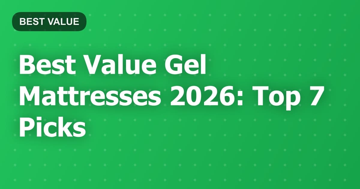 Best Value Gel Mattresses 2026: Top 7 Picks