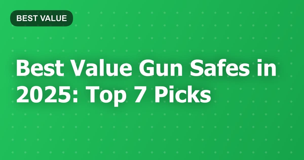 Best Value Gun Safes in 2025: Top 7 Picks